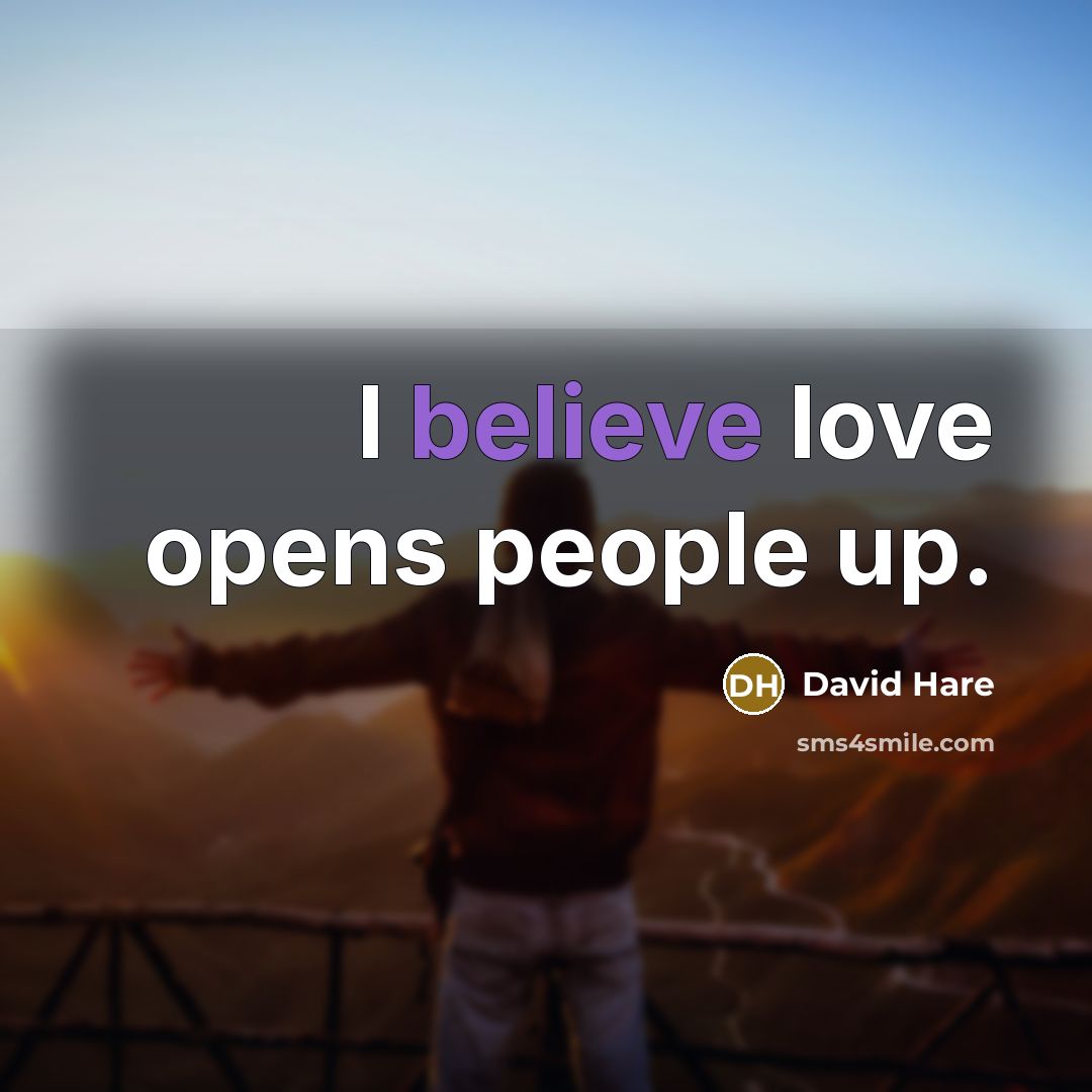 “I believe love opens people up.…” quote by David Hare