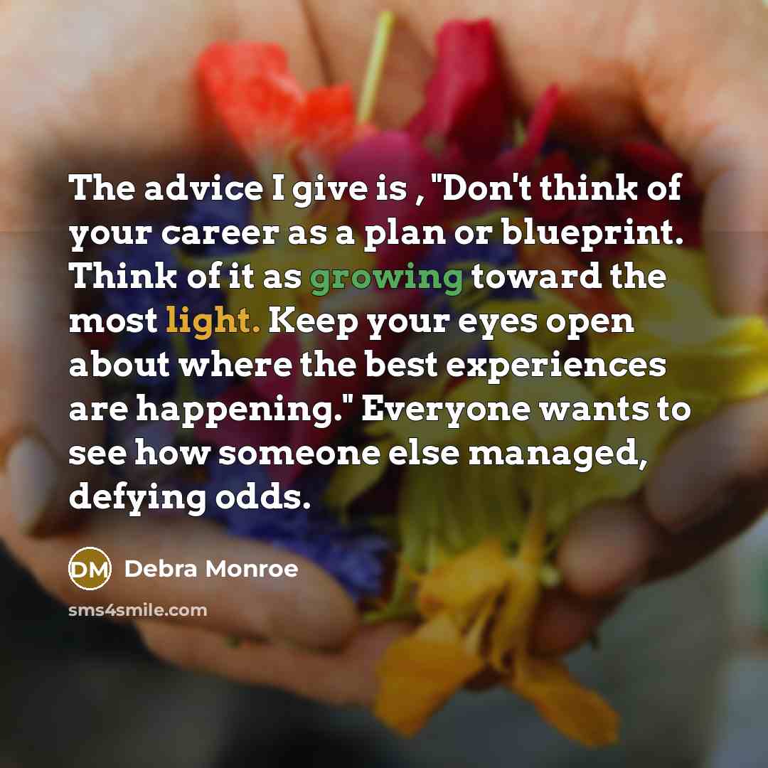 “The advice I give is , "Don't think of your…” quote by Debra Monroe