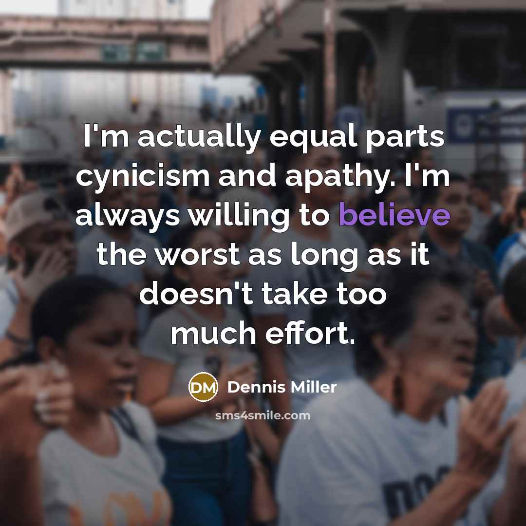 “I'm actually equal parts cynicism and apathy. I'm always willing…” quote by Dennis Miller