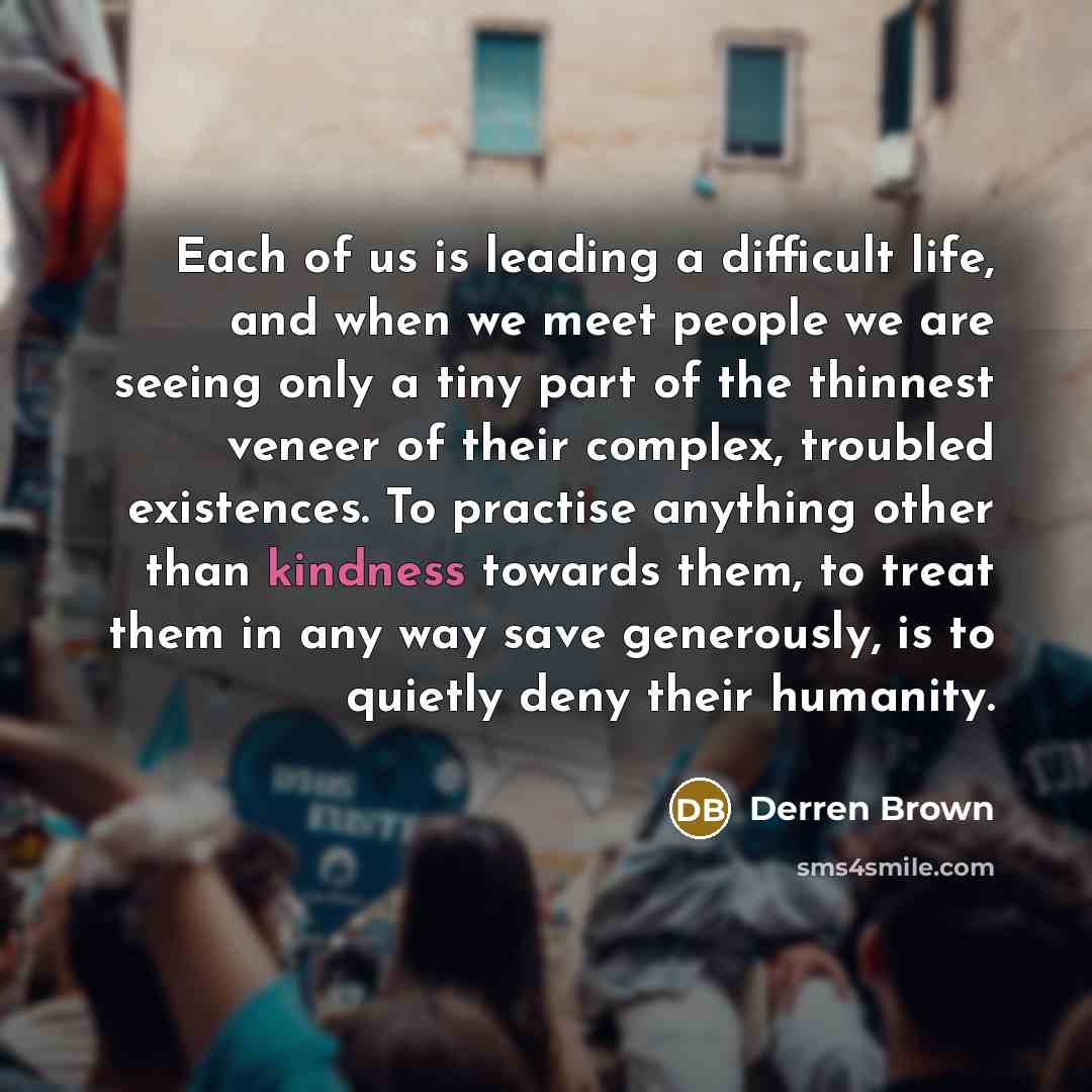 “Each of us is leading a difficult life, and when…” quote by Derren Brown
