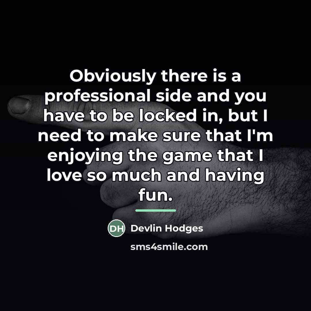 “Obviously there is a professional side and you have to…” quote by Devlin Hodges