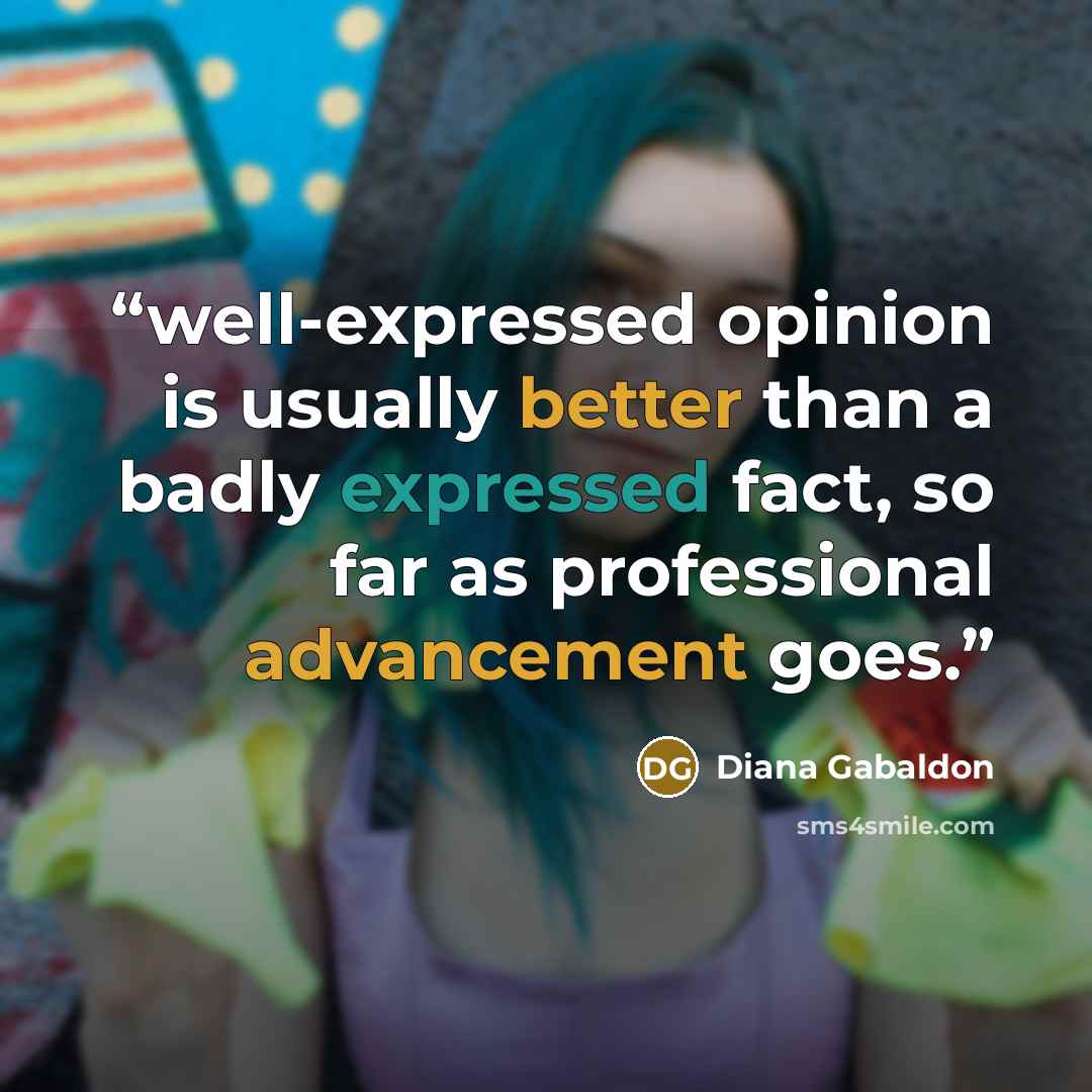 “well-expressed opinion is usually better than a badly expressed fact, so far as professional advancement goes.” quote by Diana Gabaldon