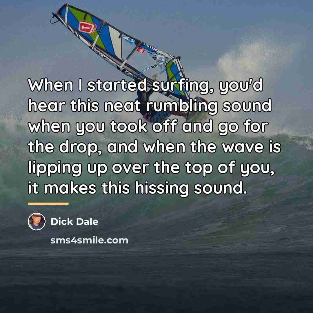 “When I started surfing, you'd hear this neat rumbling sound…” quote by Dick Dale