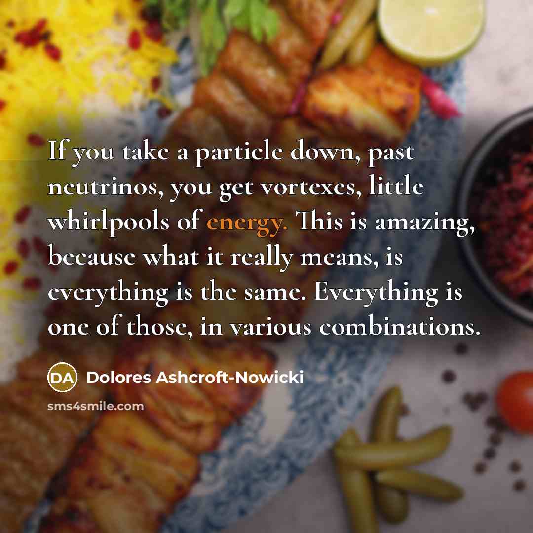 “If you take a particle down, past neutrinos, you get…” quote by Dolores Ashcroft-Nowicki