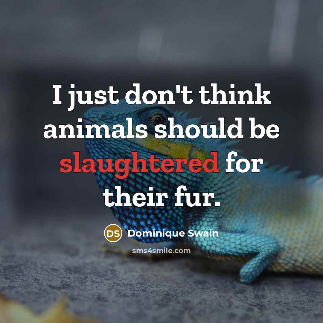 “I just don't think animals should be slaughtered for their…” quote by Dominique Swain