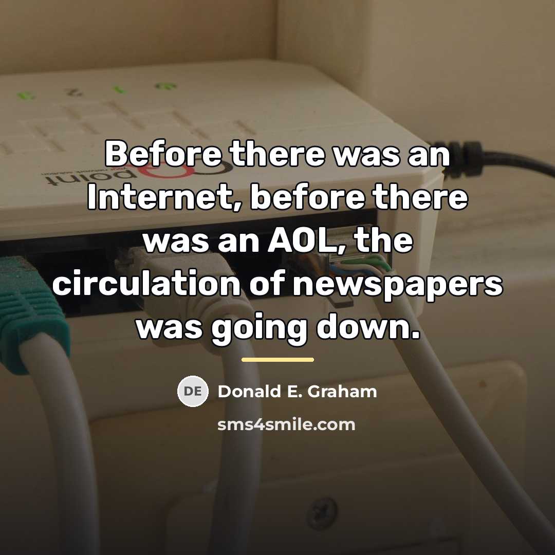 “Before there was an Internet, before there was an AOL,…” quote by Donald E. Graham