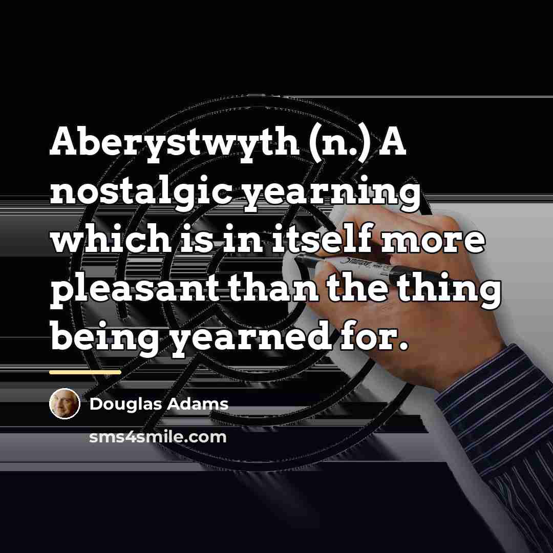 “Aberystwyth (n.) A nostalgic yearning which is in itself more…” quote by Douglas Adams