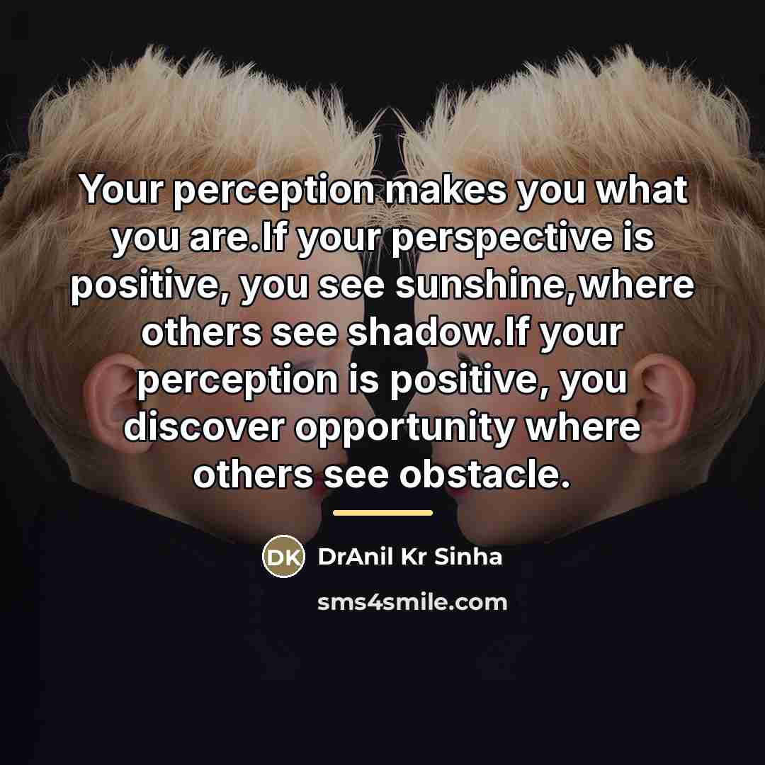 “Your perception makes you what you are.If your perspective is…” quote by DrAnil Kr Sinha
