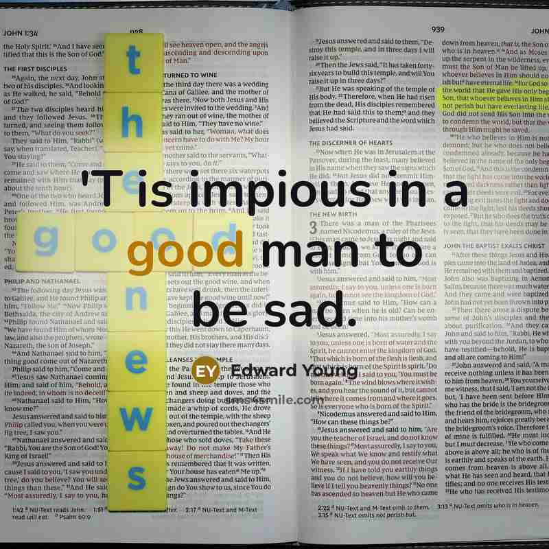 “'T is impious in a good man to be sad.…” quote by Edward Young