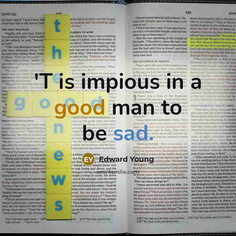 “'T is impious in a good man to be sad.” quote by Edward Young