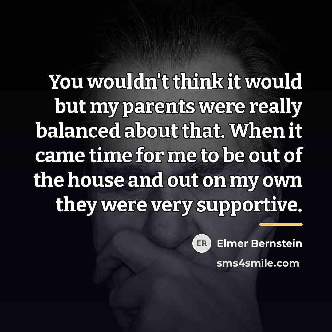“You wouldn't think it would but my parents were really…” quote by Elmer Bernstein
