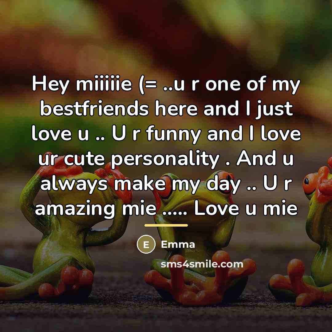 “Hey miiiiie (= ..u r one of my bestfriends here…” quote by Emma