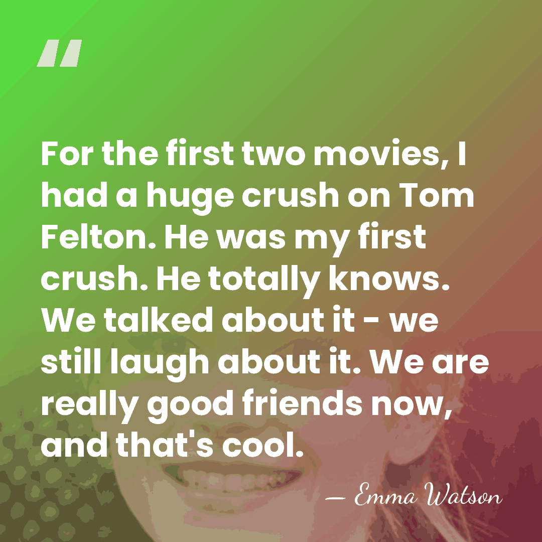 For the first two movies, I had a huge crush on Tom&hellip; - Emma Watson