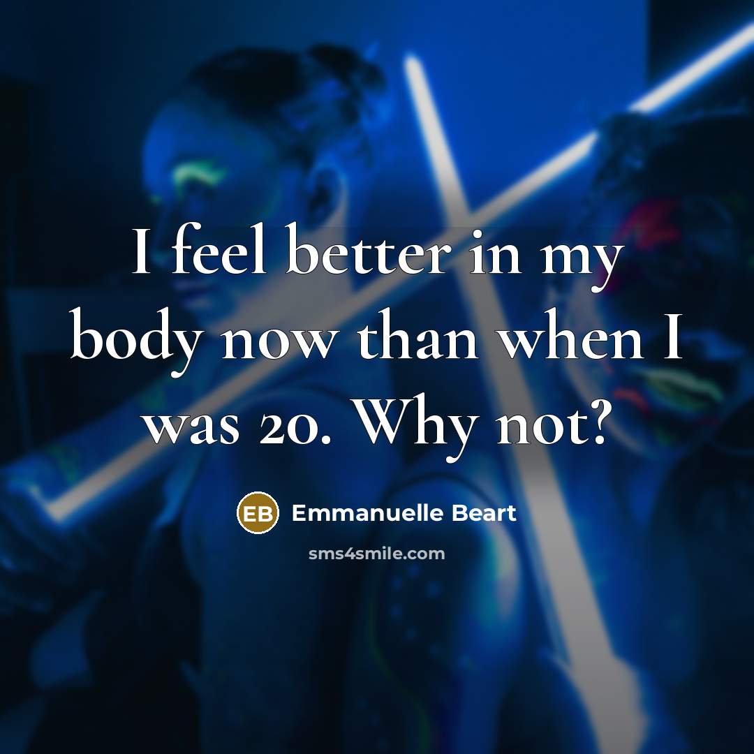 “I feel better in my body now than when I…” quote by Emmanuelle Beart