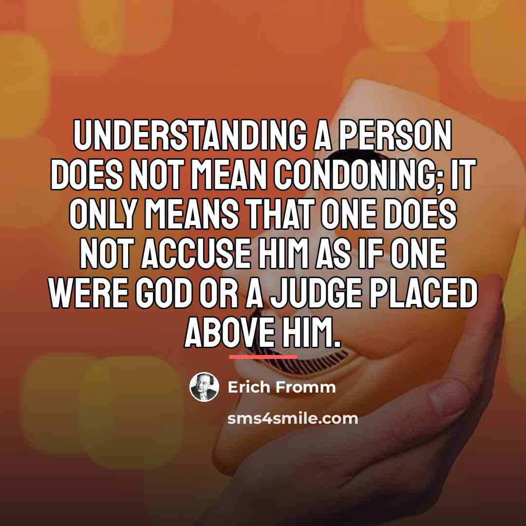 “Understanding a person does not mean condoning; it only means…” quote by Erich Fromm