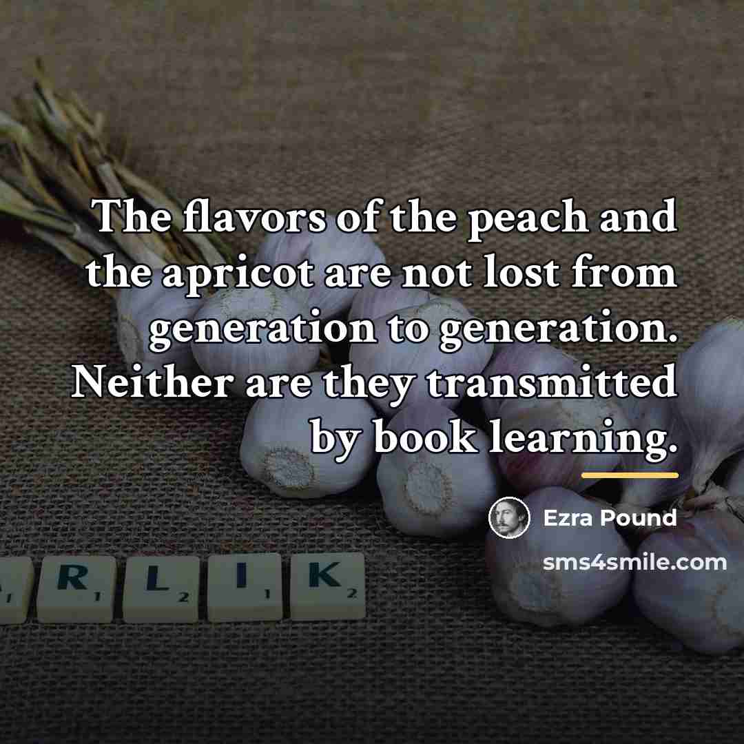 “The flavors of the peach and the apricot are not…” quote by Ezra Pound