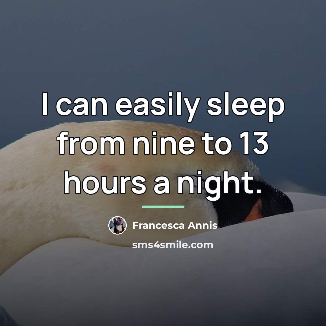 “I can easily sleep from nine to 13 hours a…” quote by Francesca Annis