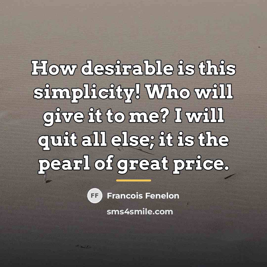 “How desirable is this simplicity! Who will give it to…” quote by Francois Fenelon