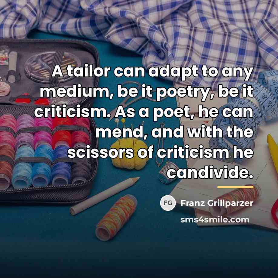 “A tailor can adapt to any medium, be it poetry,…” quote by Franz Grillparzer