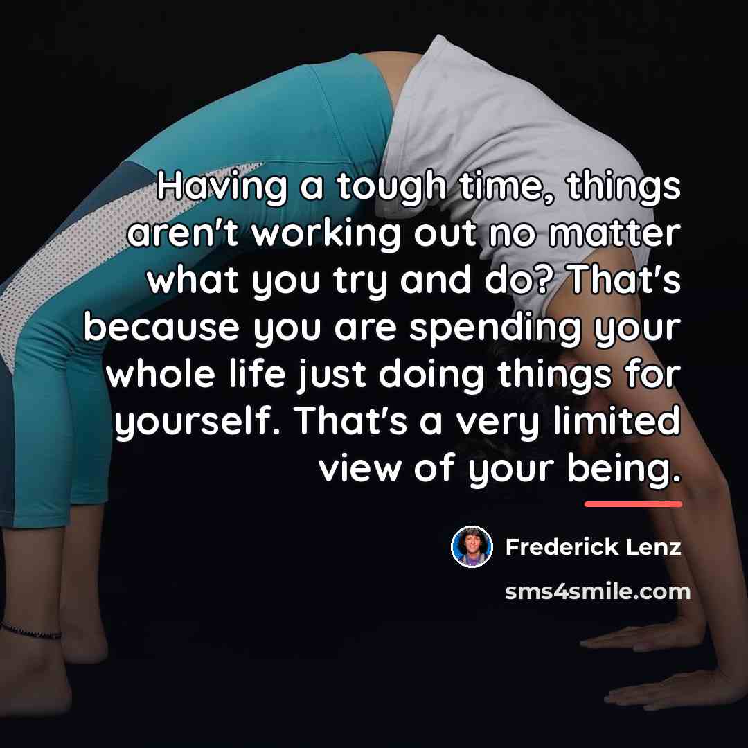 “Having a tough time, things aren't working out no matter…” quote by Frederick Lenz