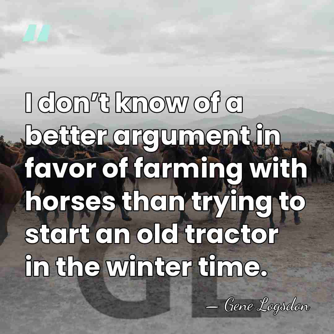 I don’t know of a better argument in favor of farming with&hellip; - Gene Logsdon