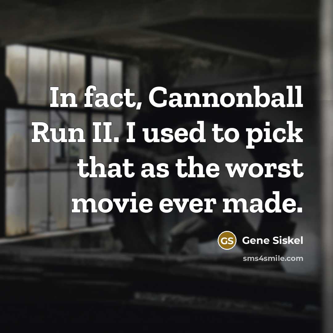 “In fact, Cannonball Run II. I used to pick that…” quote by Gene Siskel