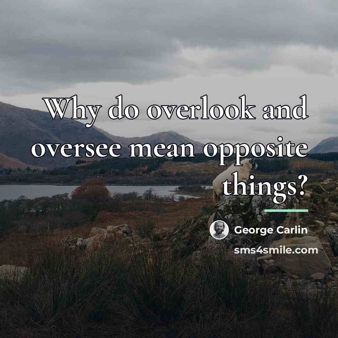 “Why do overlook and oversee mean opposite things?…” quote by George Carlin
