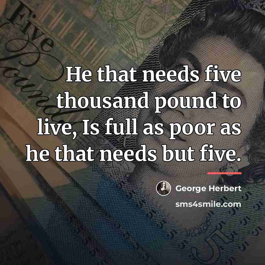 “He that needs five thousand pound to live, Is full…” quote by George Herbert