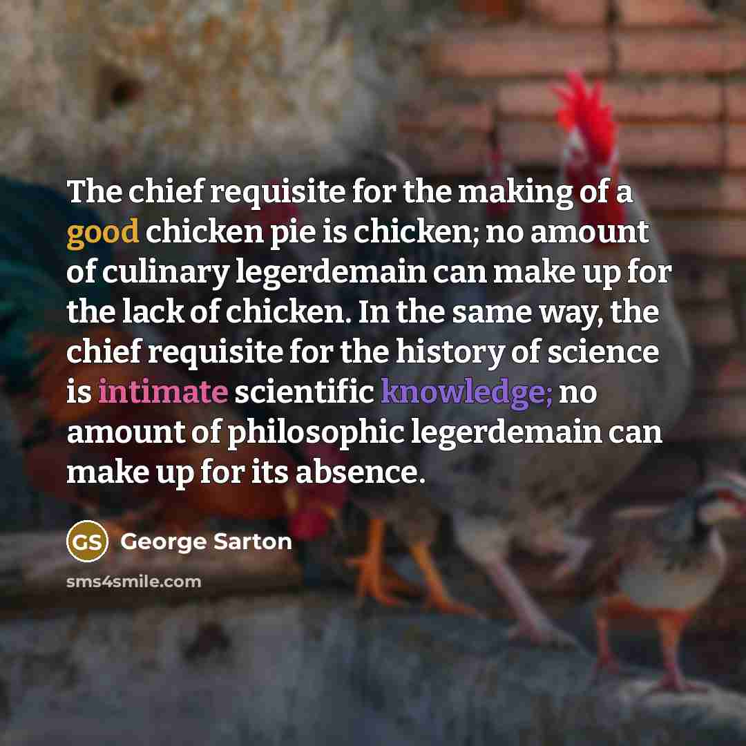 “The chief requisite for the making of a good chicken…” quote by George Sarton