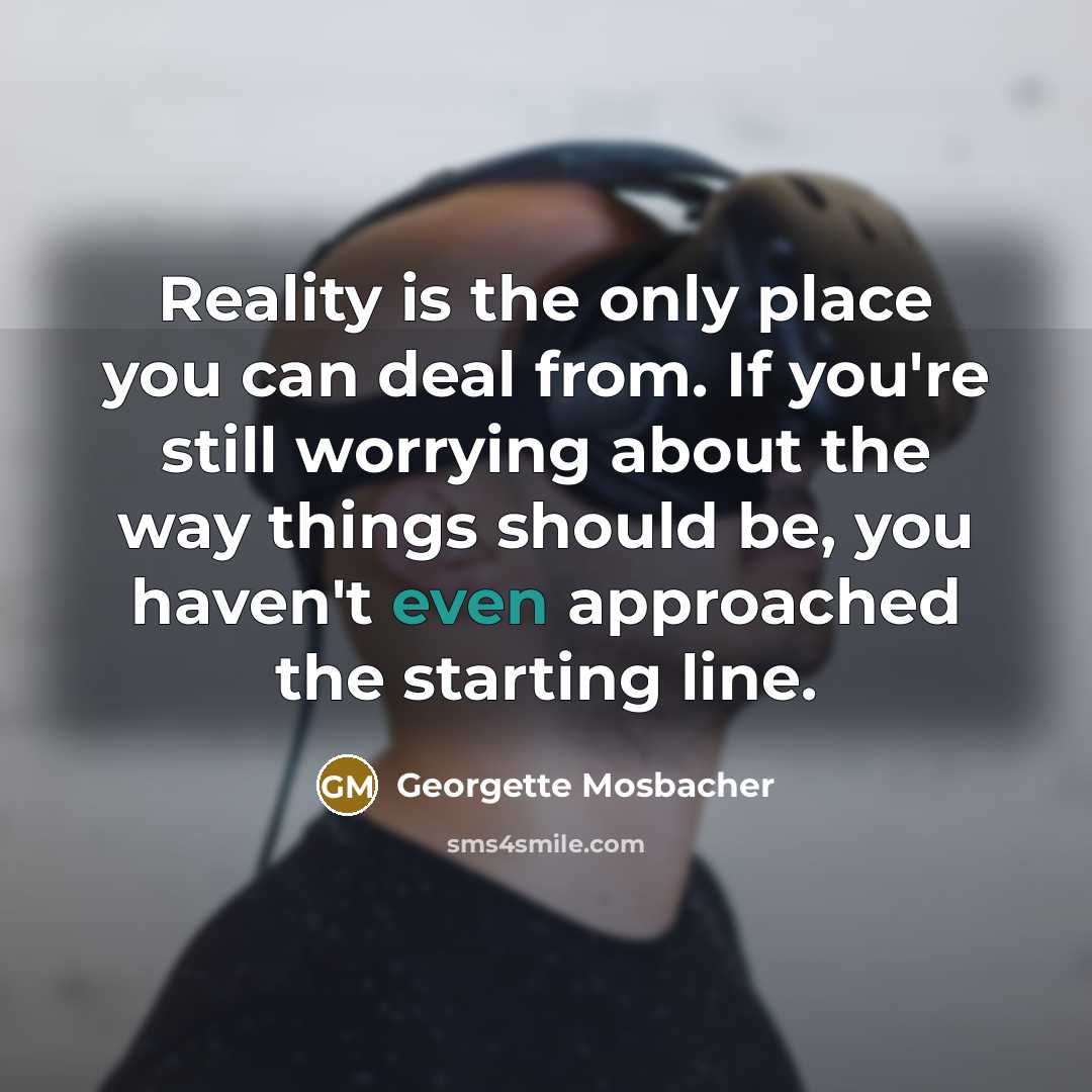 “Reality is the only place you can deal from. If…” quote by Georgette Mosbacher