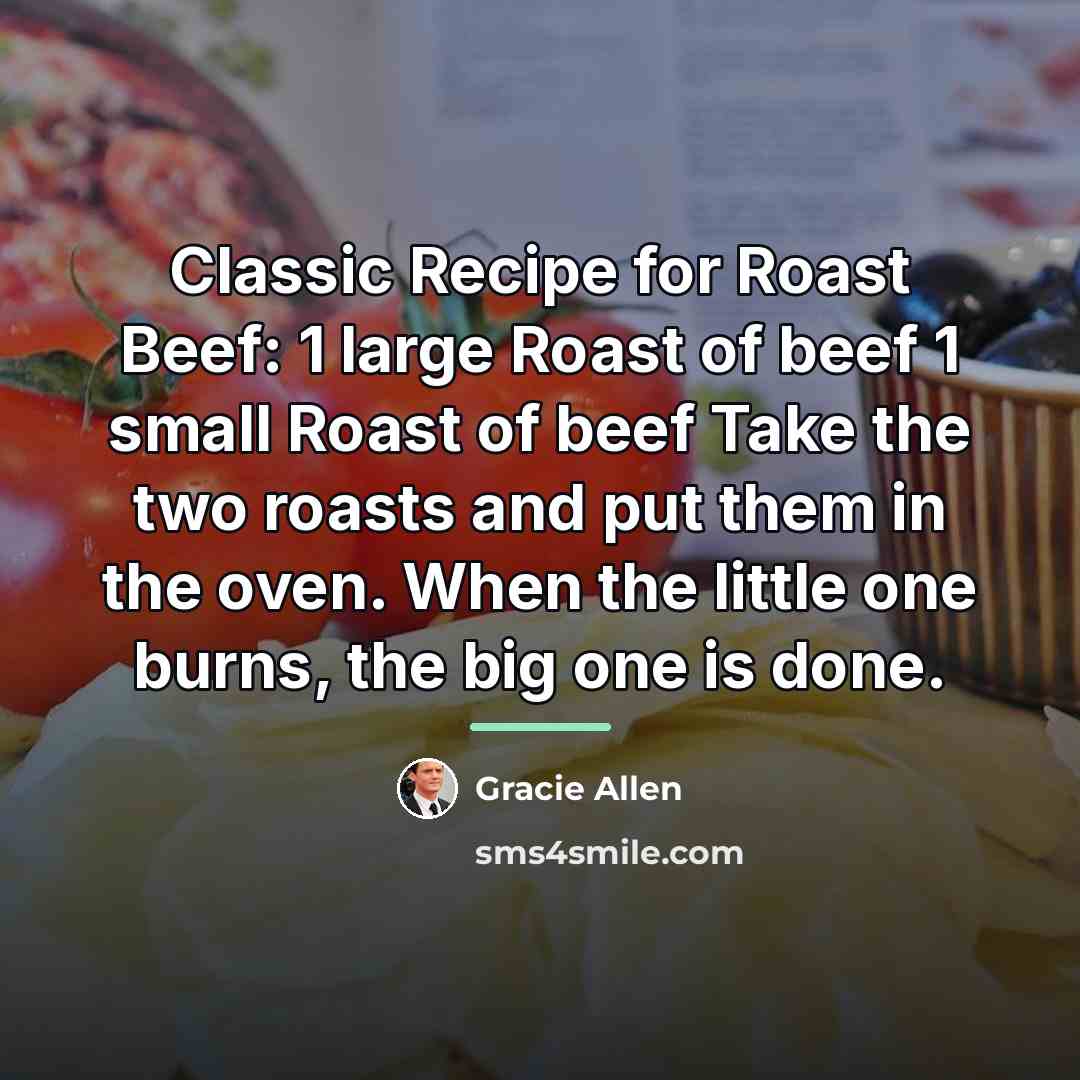 “Classic Recipe for Roast Beef: 1 large Roast of beef…” quote by Gracie Allen