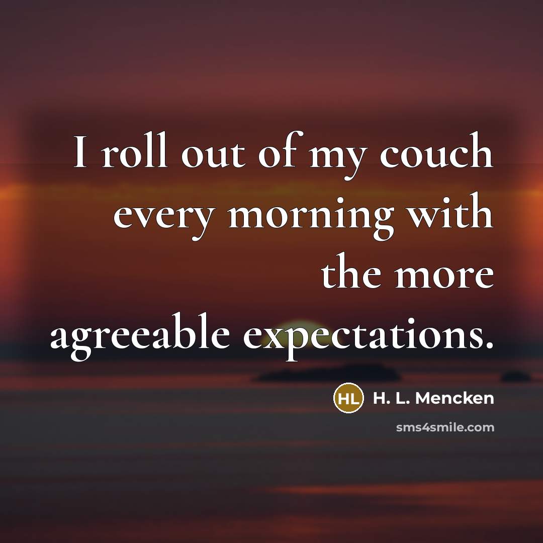 “I roll out of my couch every morning with the…” quote by H. L. Mencken