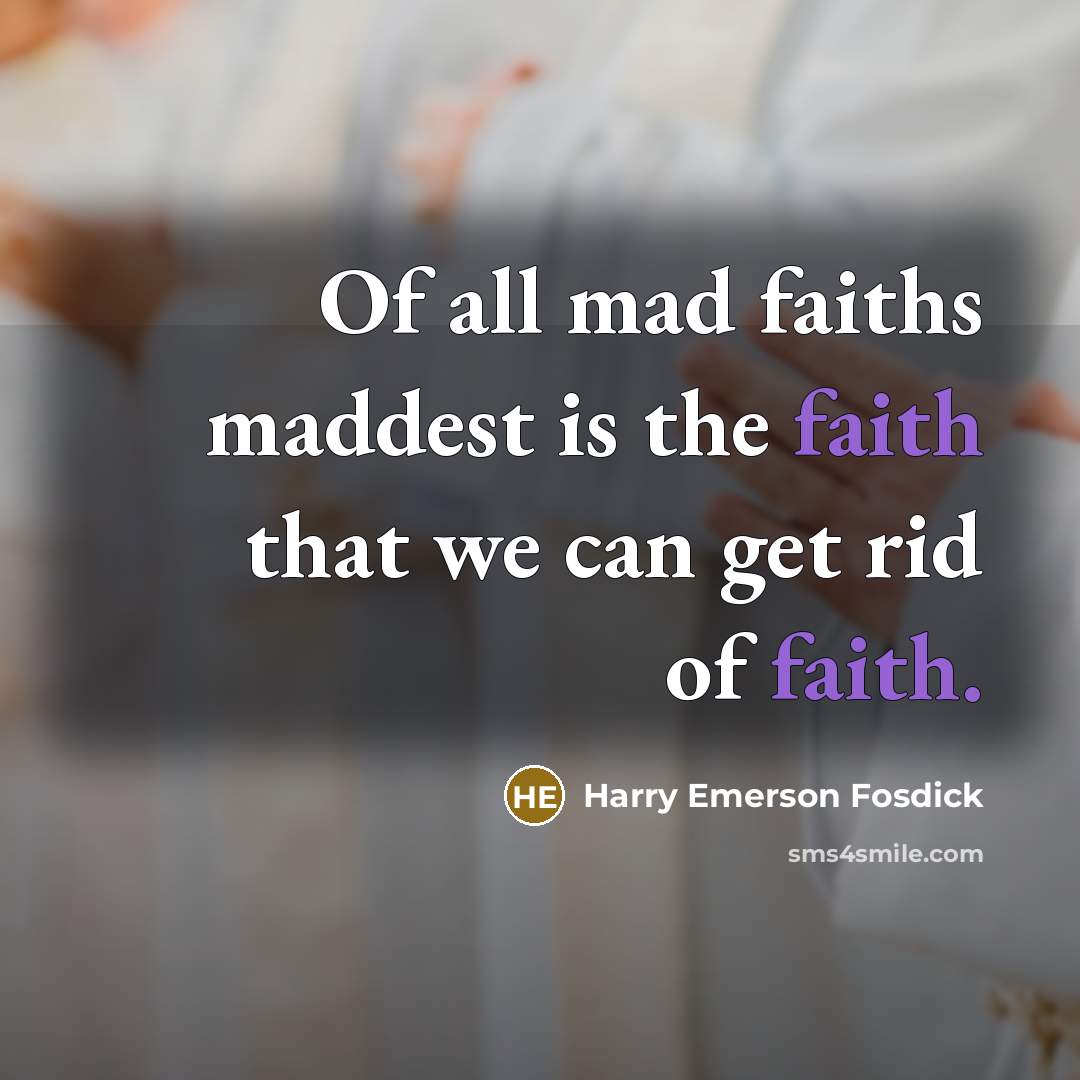 “Of all mad faiths maddest is the faith that we…” quote by Harry Emerson Fosdick