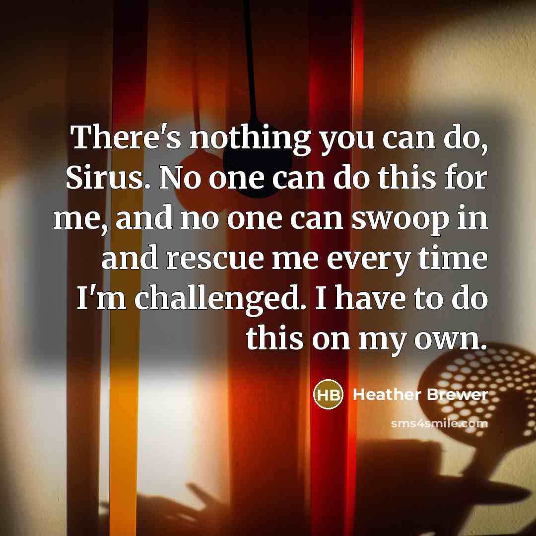 “There's nothing you can do, Sirus. No one can do…” quote by Heather Brewer