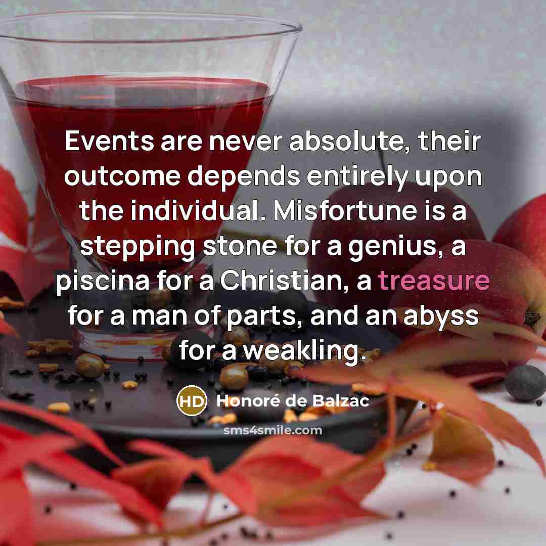 “Events are never absolute, their outcome depends entirely upon the…” quote by Honore de Balzac