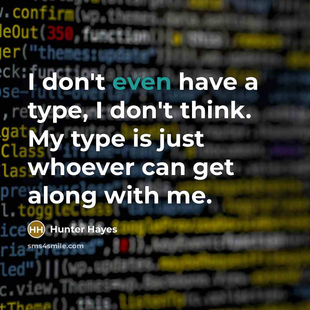 “I don't even have a type, I don't think. My…” quote by Hunter Hayes