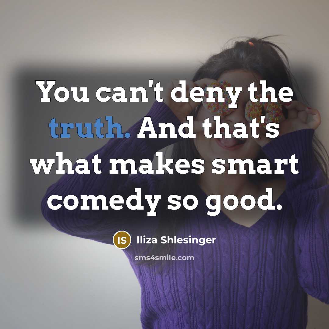 “You can't deny the truth. And that's what makes smart…” quote by Iliza Shlesinger