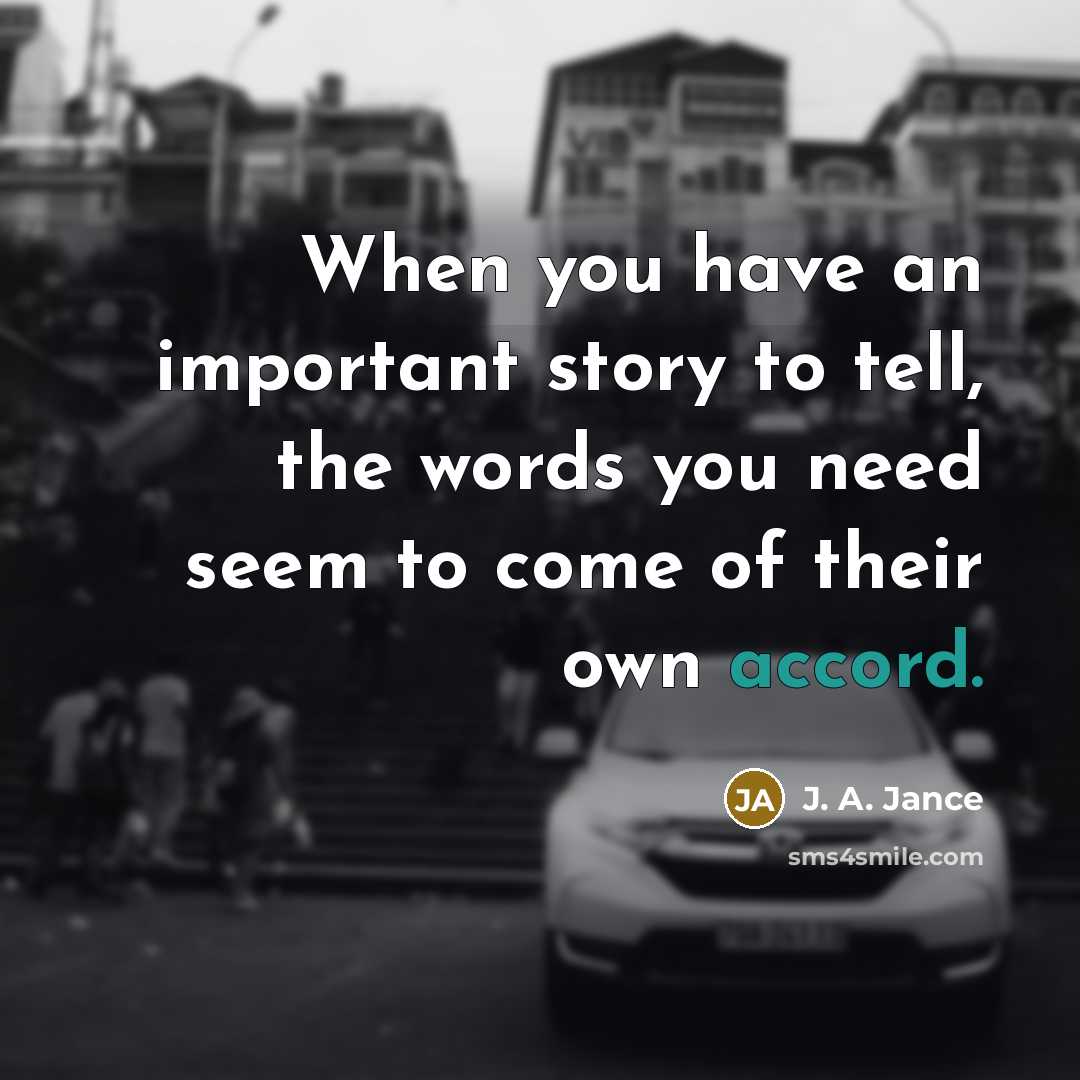 “When you have an important story to tell, the words…” quote by J. A. Jance