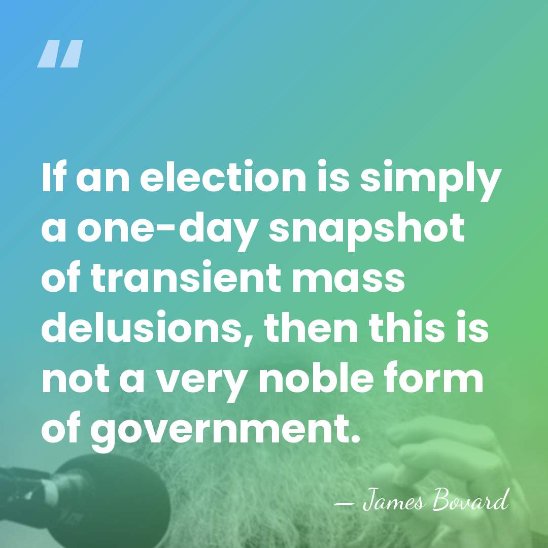 If an election is simply a one-day snapshot of transient mass delusions,&hellip; - James Bovard