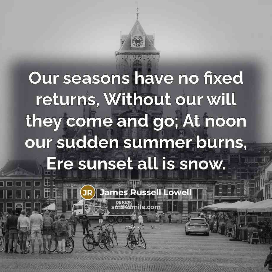 “Our seasons have no fixed returns, Without our will they…” quote by James Russell Lowell