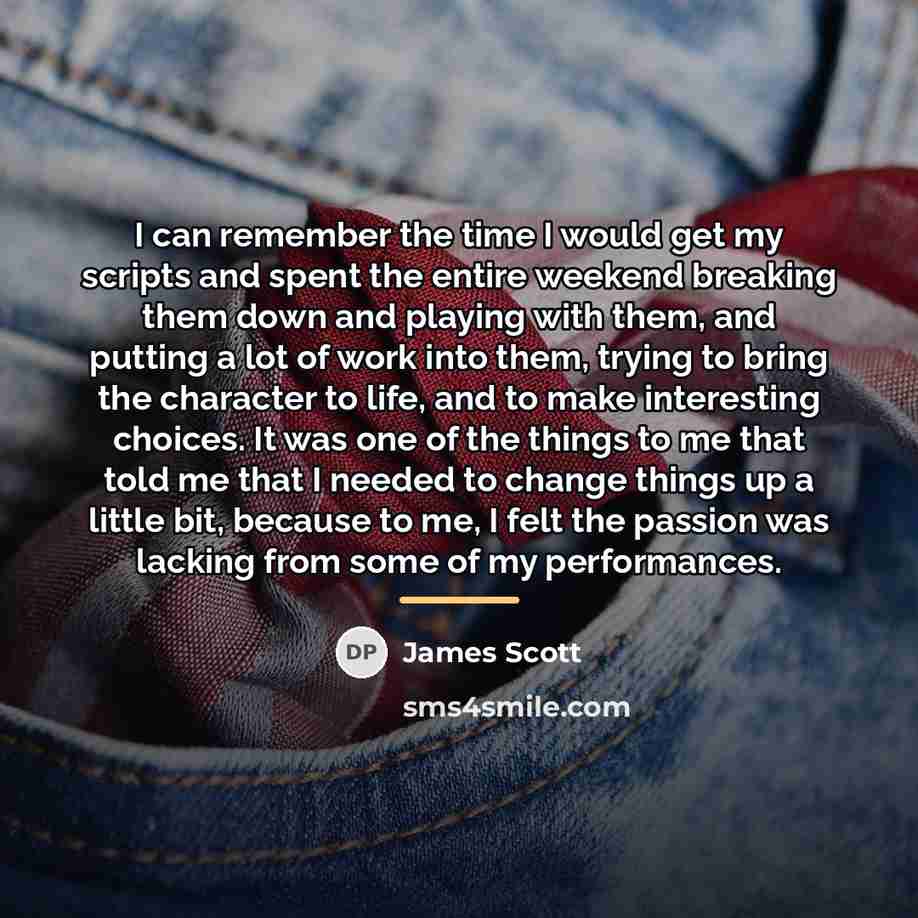 “I can remember the time I would get my scripts…” quote by James Scott