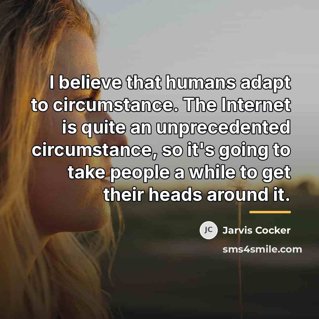 “I believe that humans adapt to circumstance. The Internet is…” quote by Jarvis Cocker
