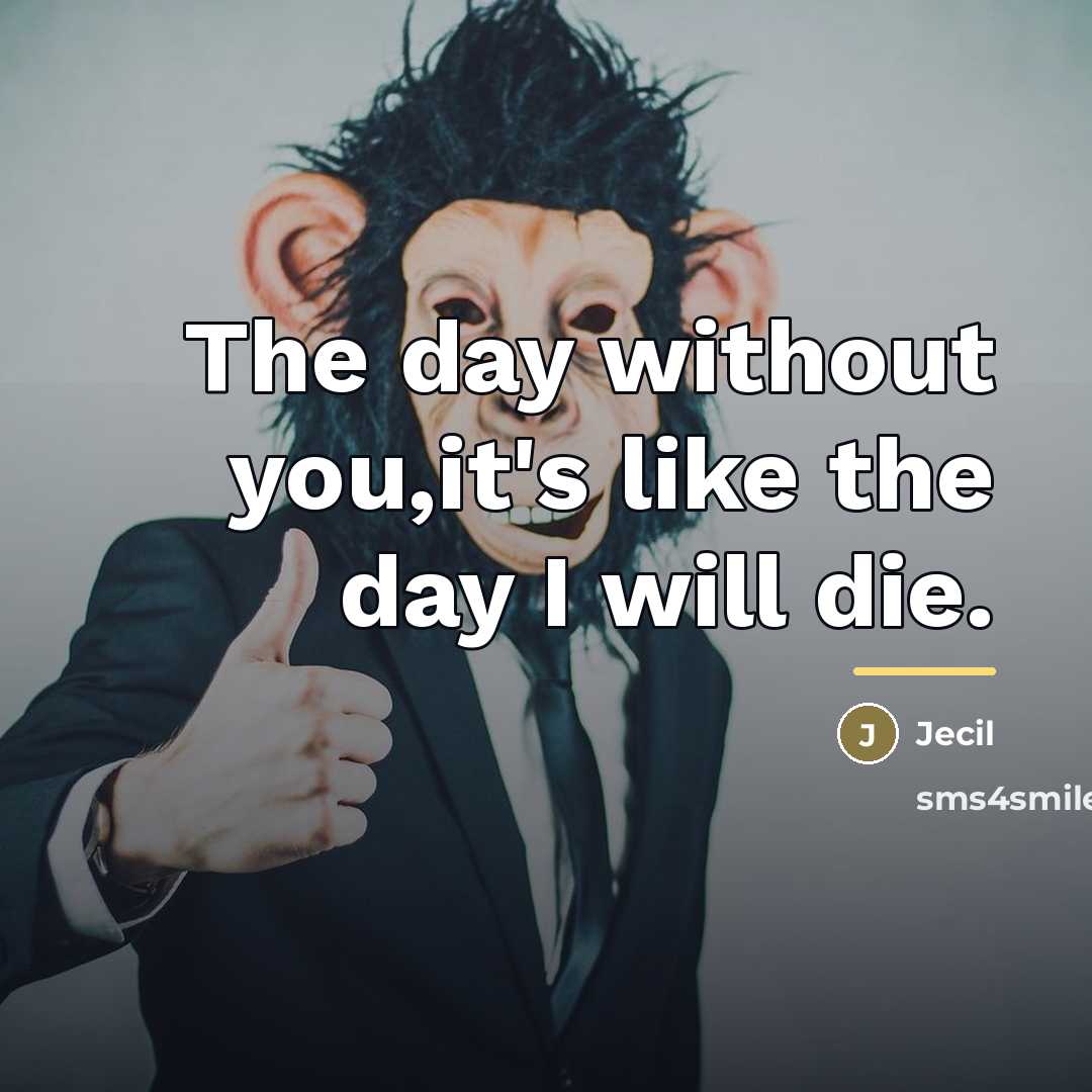 “The day without you,it's like the day I will die.…” quote by Jecil