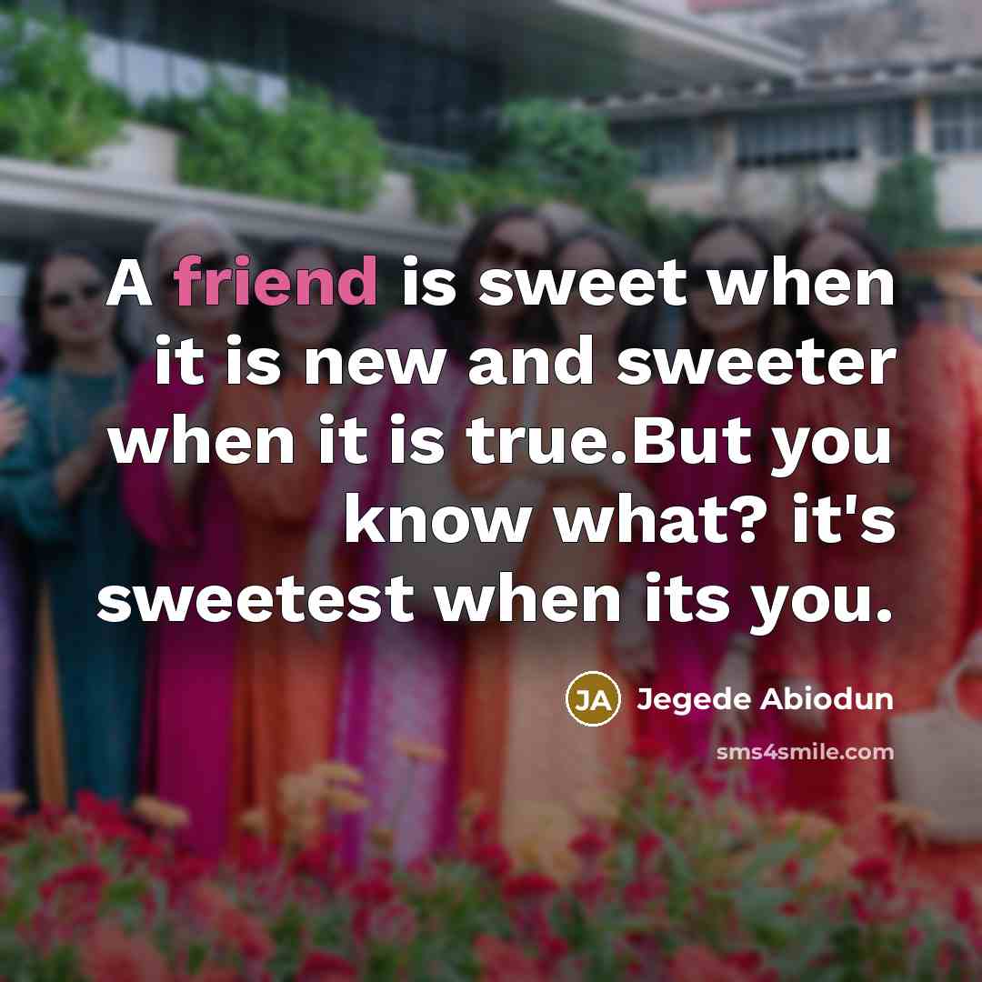 “A friend is sweet when it is new and sweeter…” quote by Jegede Abiodun