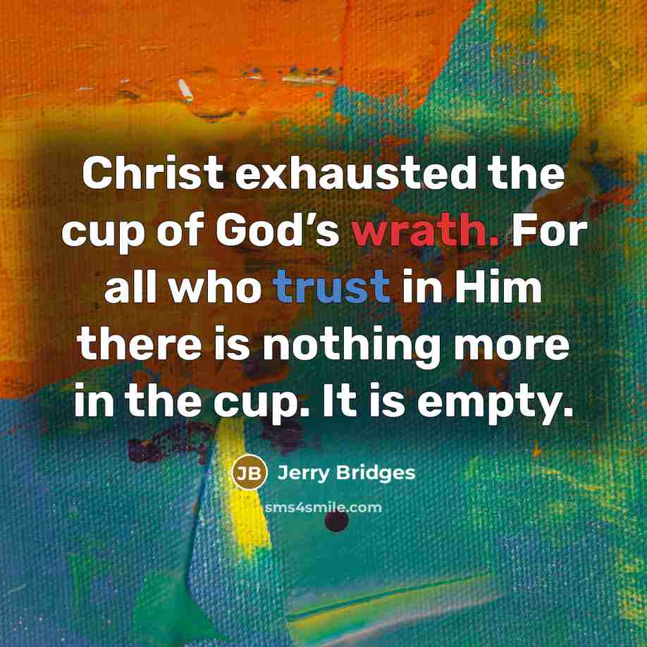 “Christ exhausted the cup of God’s wrath. For all who…” quote by Jerry Bridges