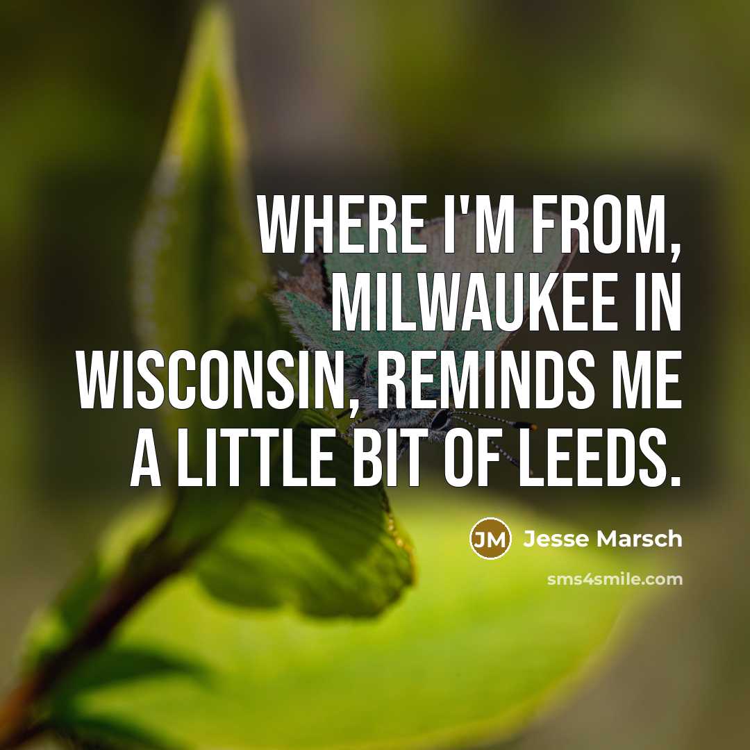 “Where I'm from, Milwaukee in Wisconsin, reminds me a little…” quote by Jesse Marsch