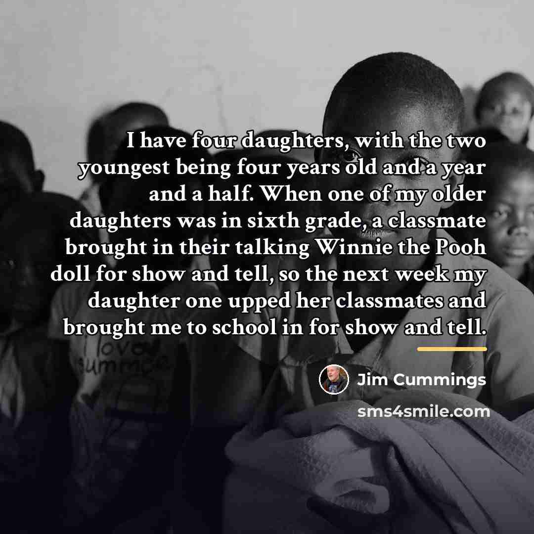 “I have four daughters, with the two youngest being four…” quote by Jim Cummings