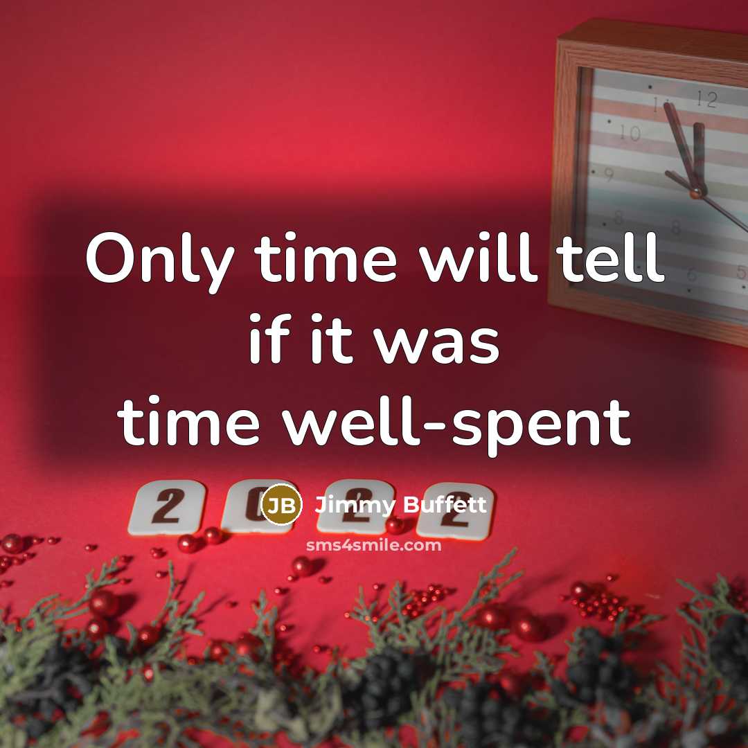 “Only time will tell if it was time well-spent…” quote by Jimmy Buffett