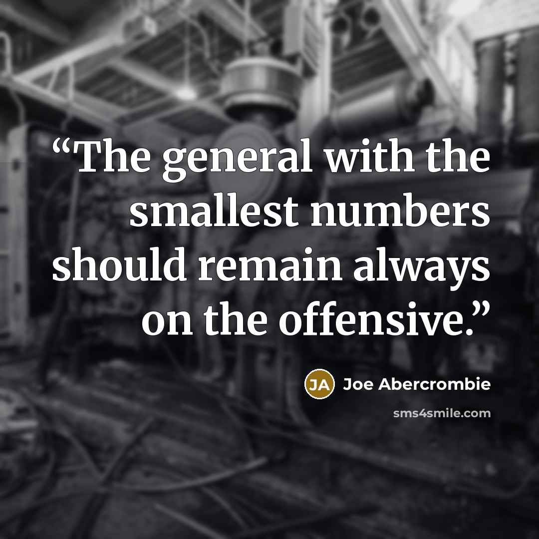 “The general with the smallest numbers should remain always on the offensive.” quote by Joe Abercrombie