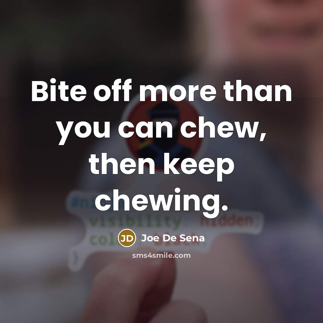 “Bite off more than you can chew, then keep chewing.…” quote by Joe De Sena